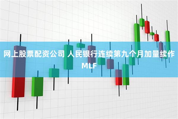 网上股票配资公司 人民银行连续第九个月加量续作MLF